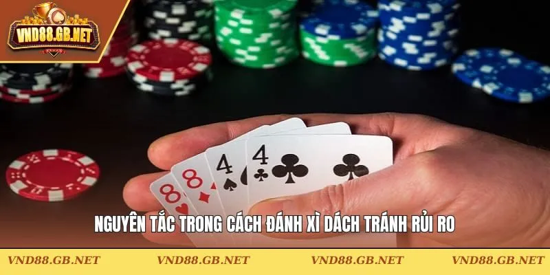 Các nguyên tắc trong cách đánh xì dách tránh rủi ro