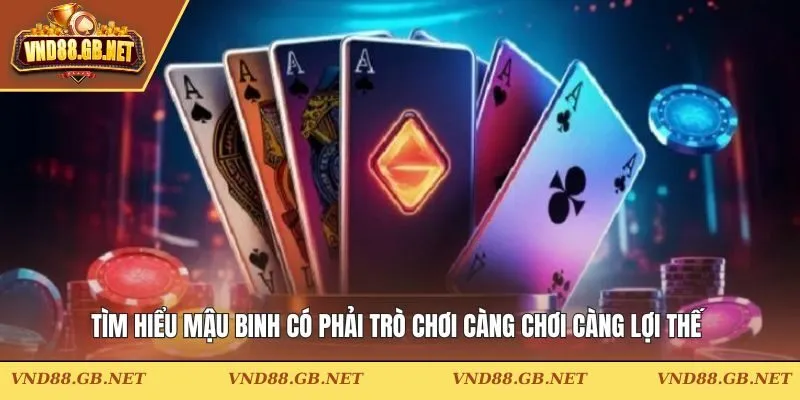 Tìm hiểu mậu binh có phải trò chơi càng chơi càng lợi thế 