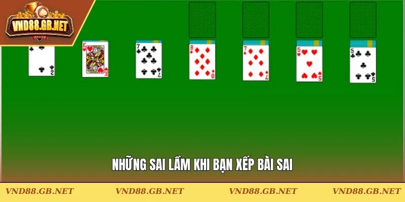 Những sai lầm khi bạn xếp bài sai